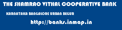 THE SHAMRAO VITHAL COOPERATIVE BANK  KARNATAKA BANGALORE URBAN BEGUR   banks information 